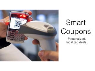 Smart
Coupons
  Personalized,
 localized deals.
 