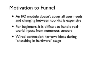 Bill Buxton’s “design funnel”
 • Sketching User Experiences (2007)




We extended to physical prototypes: “prototyping fu...