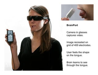 morville@semanticstudios.com




BrainPort

Camera in glasses
captures video.

Image recreated on
grid of 400 electrodes.
...