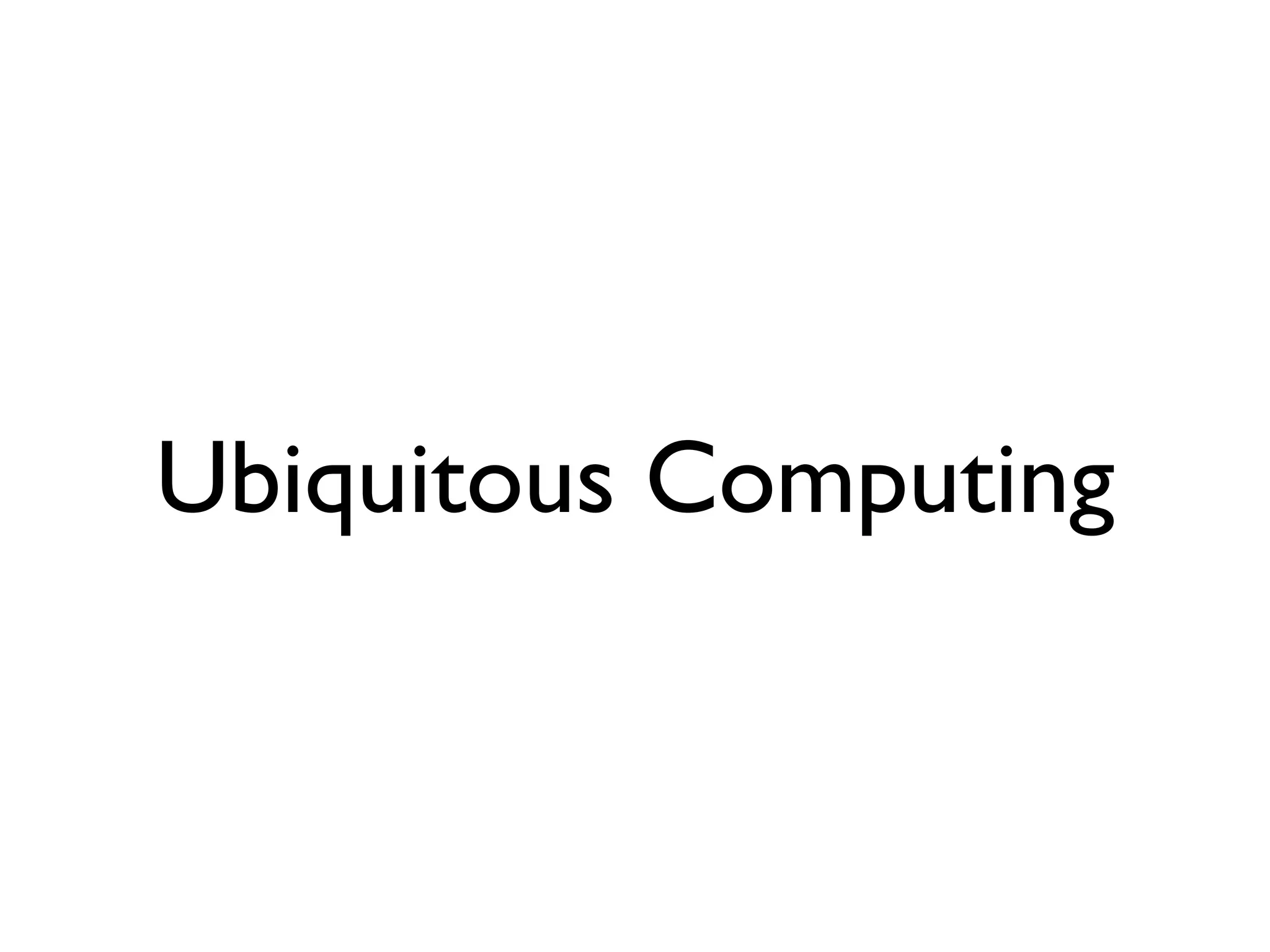 Ubiquitous Computing
 