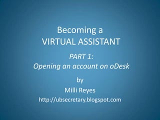 Becoming aVIRTUAL ASSISTANT PART 1:  Opening an account on oDesk by Milli Reyes http://ubsecretary.blogspot.com 