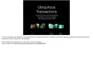 Ubiquitous
Transactions
Financial Future and Accessibility
Ted Drake, Intuit Accessibility
M-Enabling Summit, 2016
 