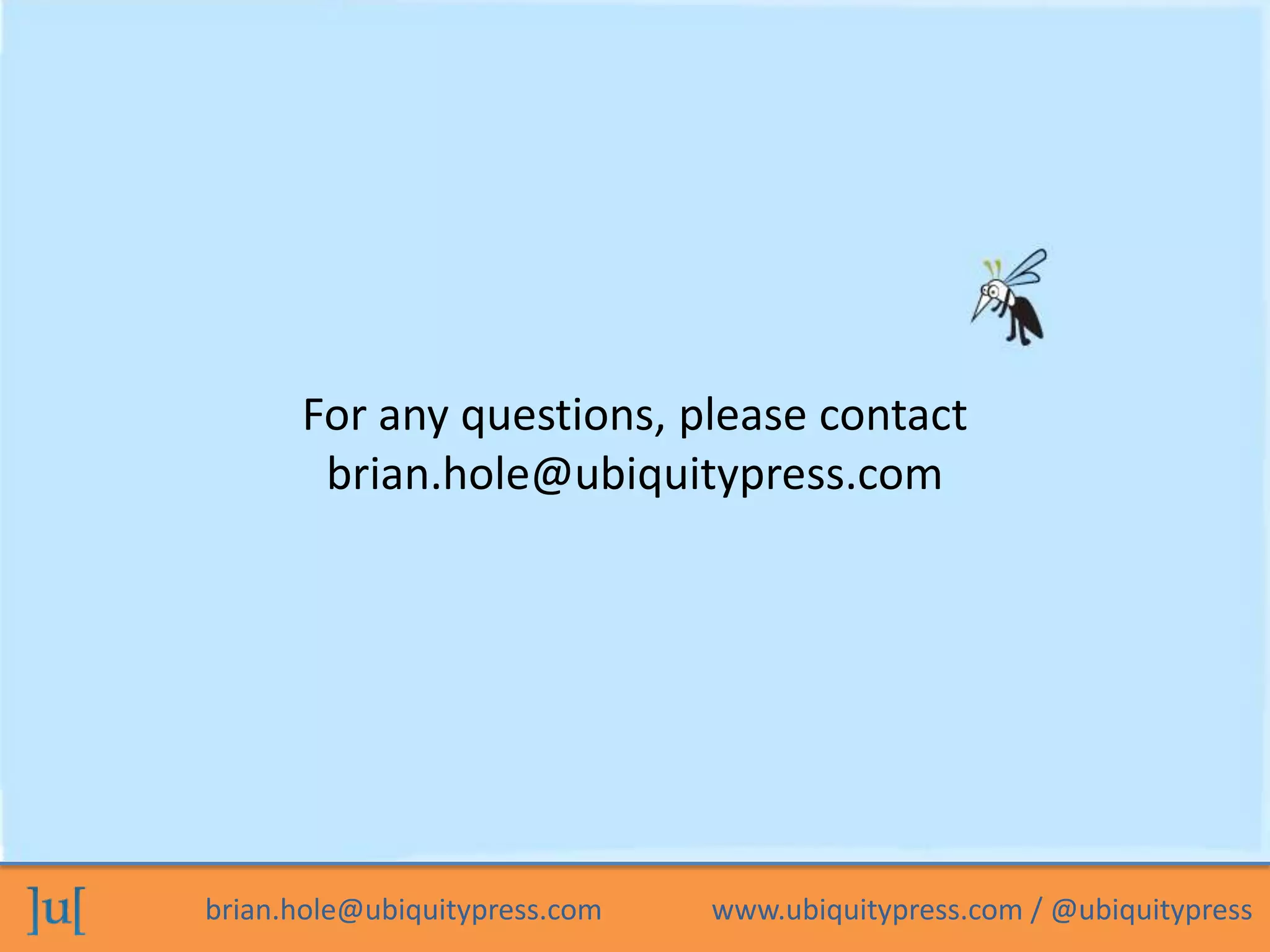 brian.hole@ubiquitypress.com www.ubiquitypress.com / @ubiquitypress
For any questions, please contact
brian.hole@ubiquitypress.com
 