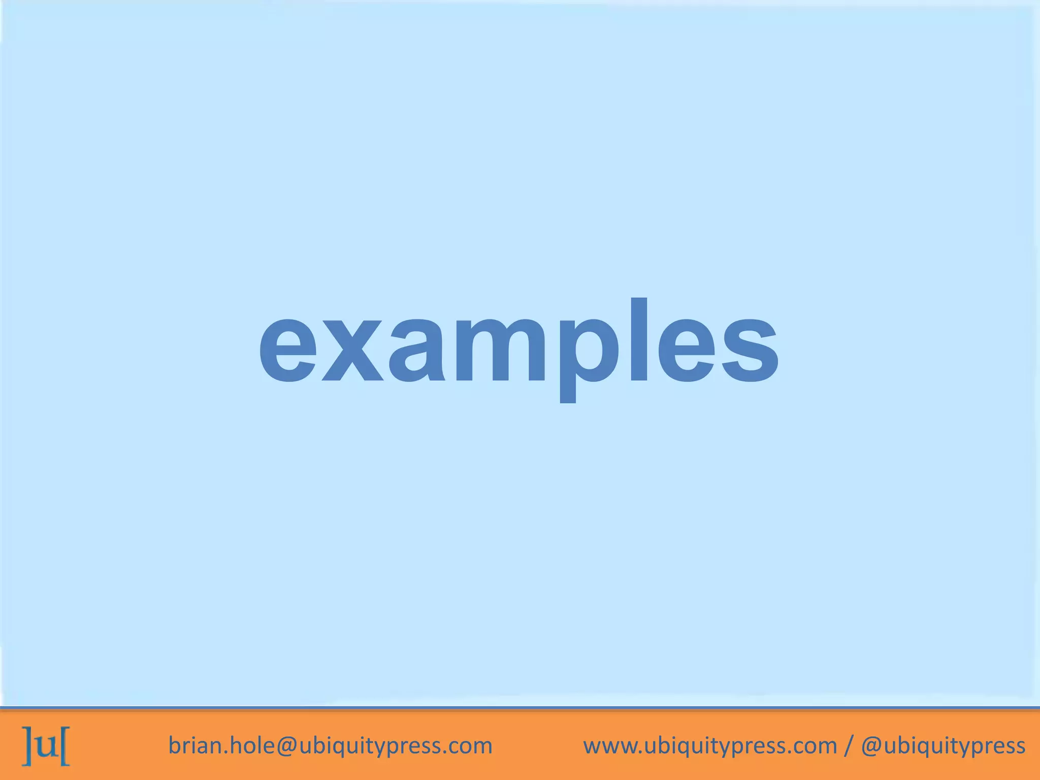 brian.hole@ubiquitypress.com www.ubiquitypress.com / @ubiquitypress
examples
 