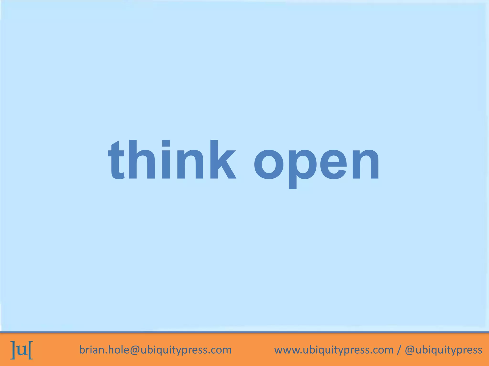 brian.hole@ubiquitypress.com www.ubiquitypress.com / @ubiquitypress
think open
 