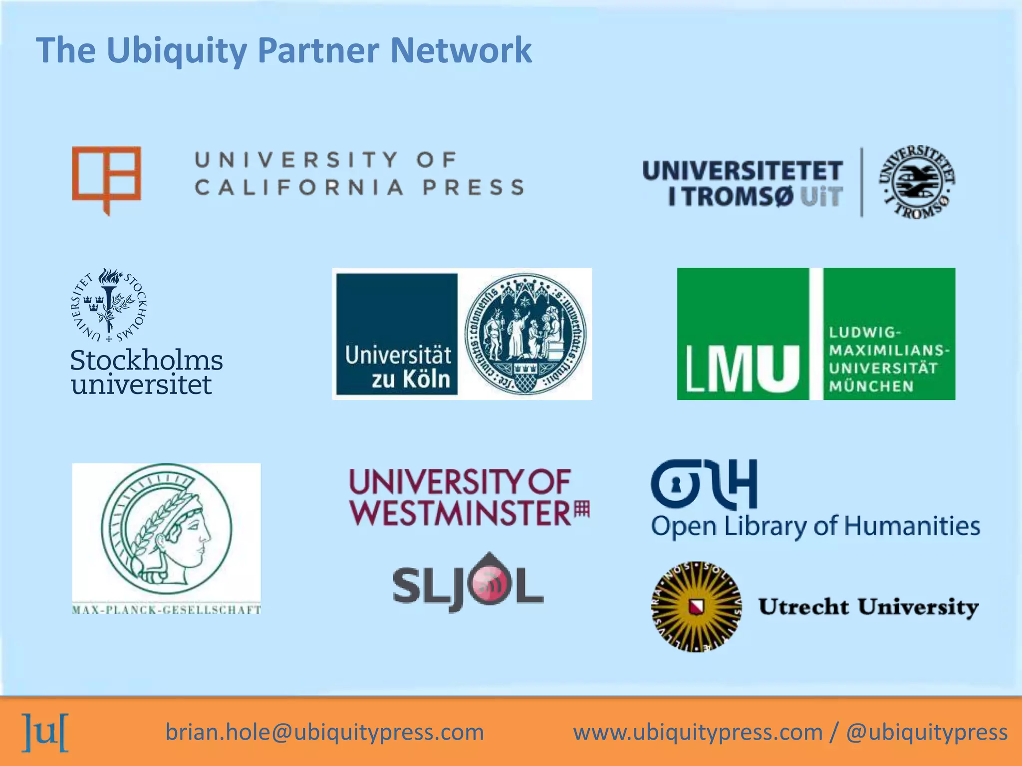 brian.hole@ubiquitypress.com www.ubiquitypress.com / @ubiquitypress
The Ubiquity Partner Network
 