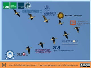 brian.hole@ubiquitypress.com | www.ubiquitypress.com| @ubiquitypress
 