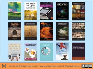 brian.hole@ubiquitypress.com | www.ubiquitypress.com| @ubiquitypress
 