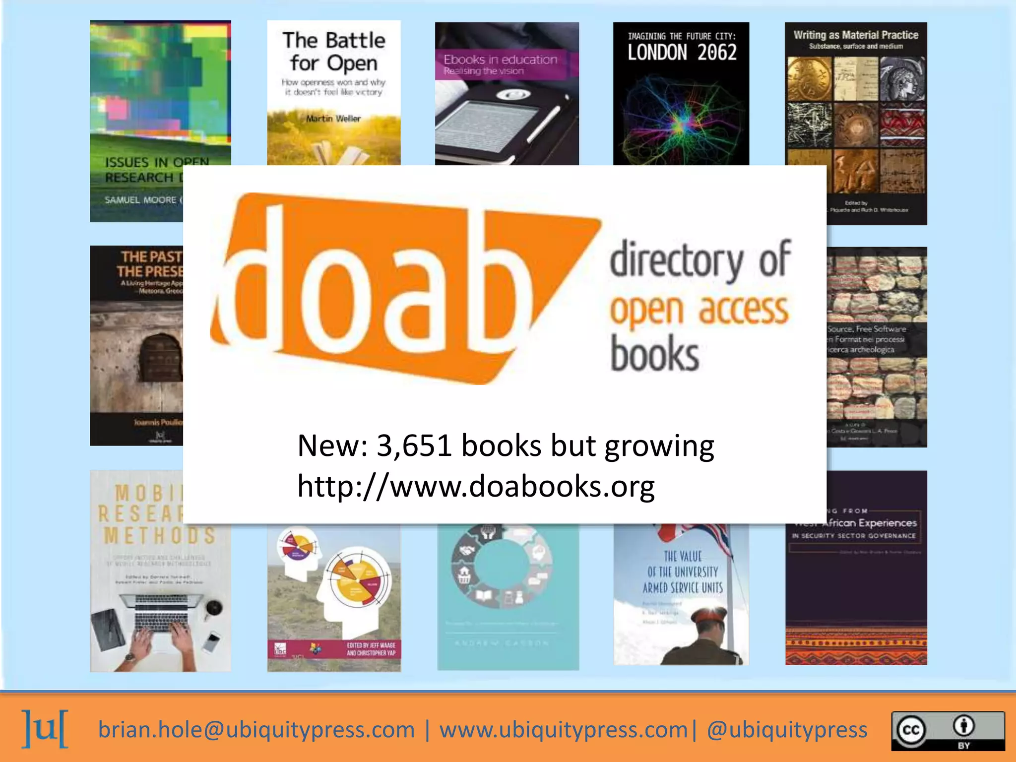 brian.hole@ubiquitypress.com | www.ubiquitypress.com| @ubiquitypress
New: 3,651 books but growing
http://www.doabooks.org
 