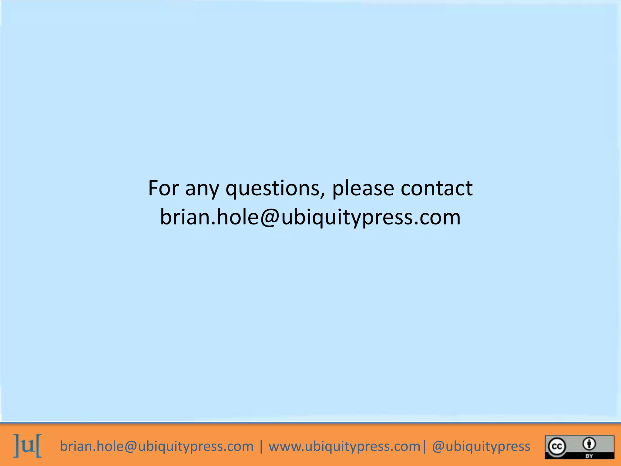 brian.hole@ubiquitypress.com | www.ubiquitypress.com| @ubiquitypress
For any questions, please contact
brian.hole@ubiquitypress.com
 