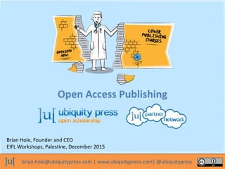 brian.hole@ubiquitypress.com | www.ubiquitypress.com| @ubiquitypress
Open Access Publishing
Brian Hole, Founder and CEO
EI...