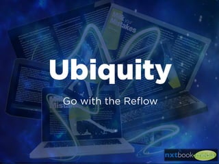Ubiquity: Go with the Reflow
