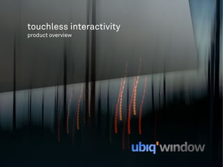 touchless interactivity
product overview
 