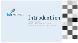Introduction
VALUE CREATION
MARKET INSIGHT & RESEARCH
STRATEGIC BUSINESS DEVELOPMENT
 