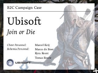 B2C Campaign Case



Ubisoft
Join or Die
Client Personnel:    Marcel Keij
Bohemia Personnel:   Marco de Boer
                     Kyra Roest
                     Tomas Rouw
 