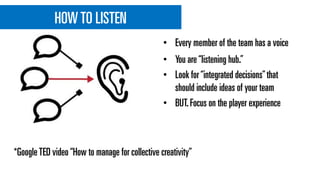 HOWTO LISTEN
• You are“listening hub.”
• Look for“integrated decisions”that
should include ideas of your team
• BUT.Focus ...