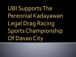Ubi supports the perennial kadayawan legal drag racing sports championship of davao city
