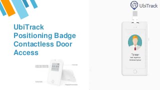 UbiTrack
Positioning Badge
Contactless Door
Access
1
 