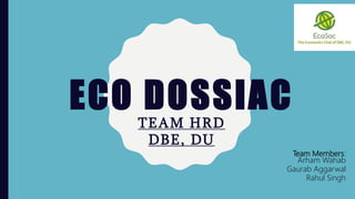 ECO DOSSIAC
TEAM HRD
DBE, DU
Team Members:
Arham Wahab
Gaurab Aggarwal
Rahul Singh
 