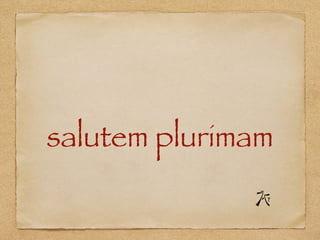 salutem plurimam
 