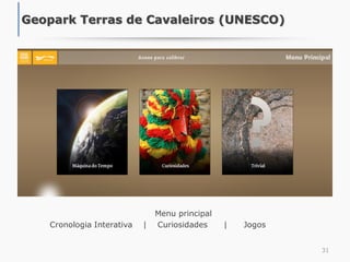 Menu principal
Cronologia Interativa | Curiosidades | Jogos
31
Geopark Terras de Cavaleiros (UNESCO)
 