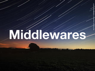 Middlewares



          http://www.flickr.com/photos/17149966@N00/521278577/
 