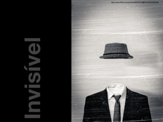 Invisível
http://www.flickr.com/photos/89253915@N07/8430282209/
 