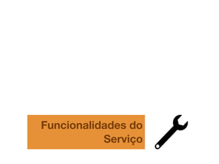 Funcionalidades do
Serviço
 
