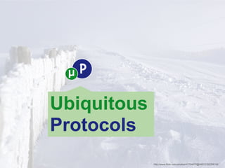 Ubiquitous
Protocols
             http://www.flickr.com/photos/41754875@N00/3150358104
 