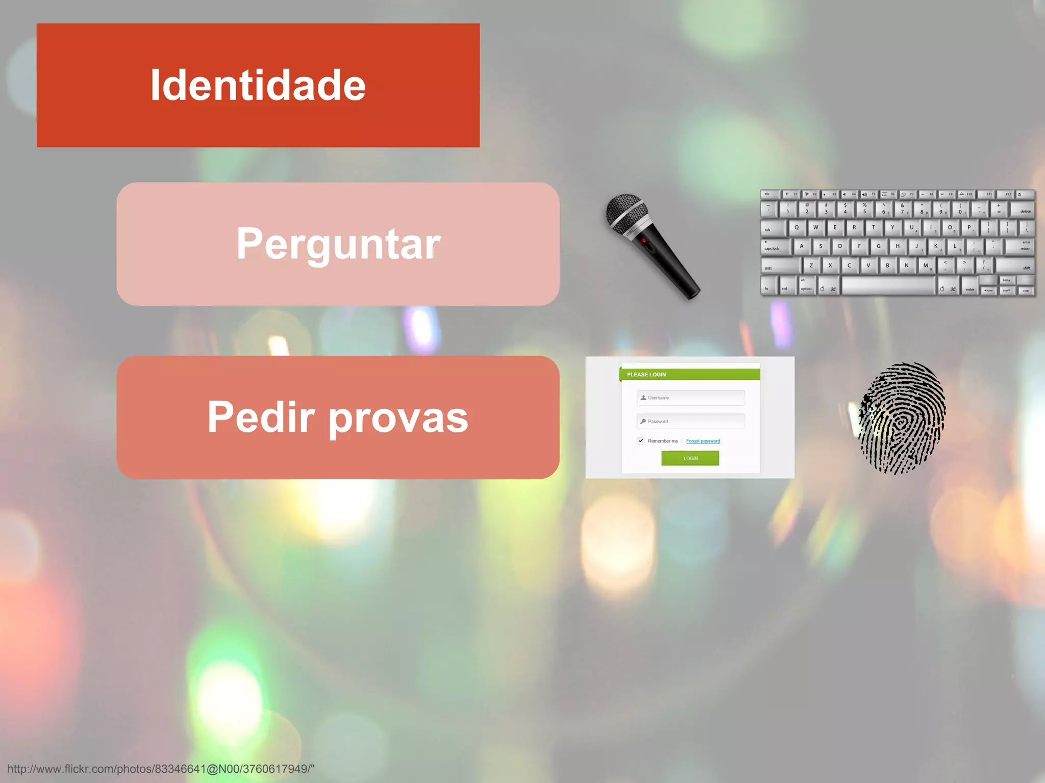 http://www.flickr.com/photos/83346641@N00/3760617949/"
Identidade
Perguntar
Pedir provas
 