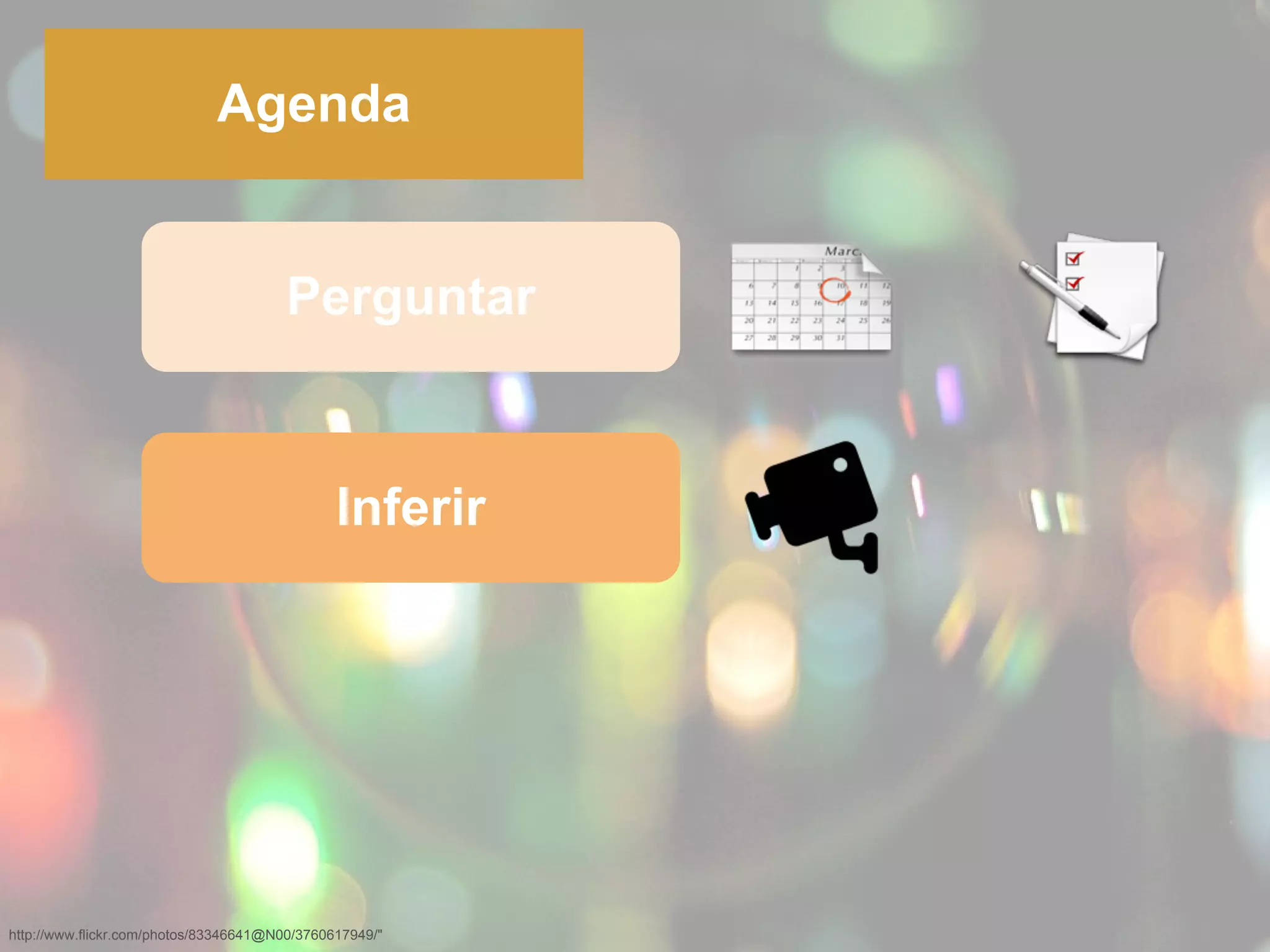 http://www.flickr.com/photos/83346641@N00/3760617949/"
Agenda
Perguntar
Inferir
 