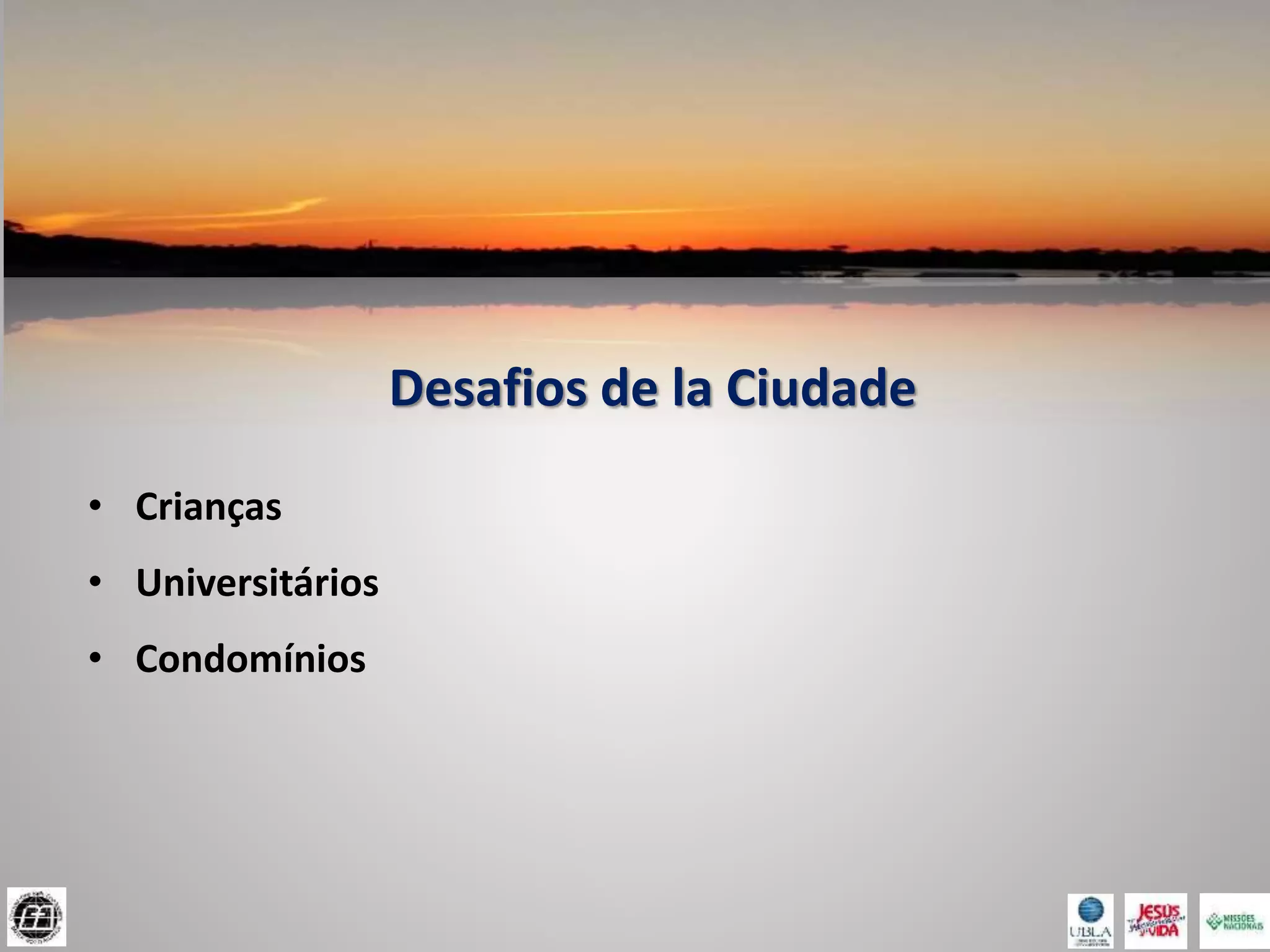 Desafios de la Ciudade
• Crianças
• Universitários
• Condomínios
 
