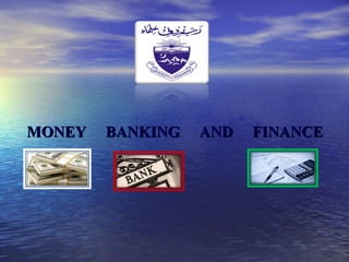 MONEY BANKING AND FINANCEMONEY BANKING AND FINANCE
 
