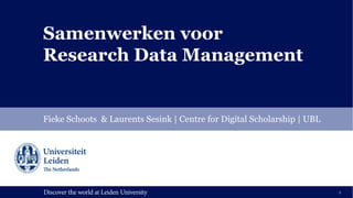 Discover the world at Leiden UniversityDiscover the world at Leiden University
Samenwerken voor
Research Data Management
Fieke Schoots & Laurents Sesink | Centre for Digital Scholarship | UBL
1
 