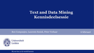 Bij ons leer je de wereld kennen
Text and Data Mining
Kennisdeelsessie
Ben Companjen, Laurents Sesink, Peter Verhaar 6 februari
 