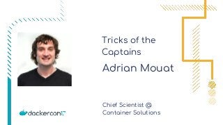 Tricks of the
Captains
Adrian Mouat
Chief Scientist @
Container Solutions
 