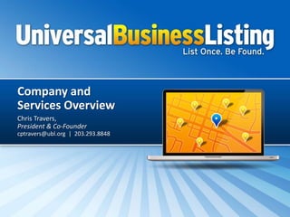 Company and
Services Overview
Chris Travers,
President & Co-Founder
cptravers@ubl.org | 203.293.8848
 
