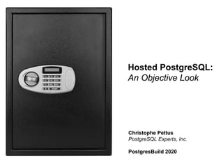 Hosted PostgreSQL:
An Objective Look
Christophe Pettus
PostgreSQL Experts, Inc.
PostgresBuild 2020
 