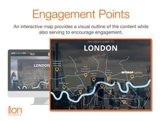 Engagement Points
An interactive map provides a visual outline of the content while 
also serving to encourage engagement.
 