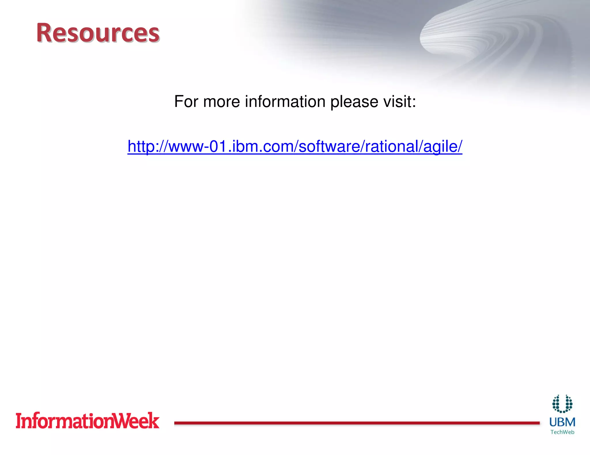 Resources

            For more information please visit:

      http://www-01.ibm.com/software/rational/agile/
 