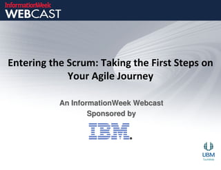 Entering the Scrum: Taking the First Steps on
             Your Agile Journey

           An InformationWeek Webcast
                   Sponsored by
 