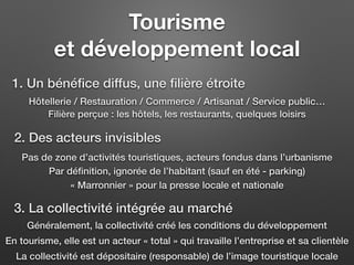 Tourisme
et développement local
1. Un bénéﬁce diffus, une ﬁlière étroite
Hôtellerie / Restauration / Commerce / Artisanat ...