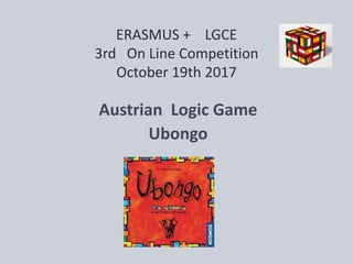 ERASMUS + LGCE
3rd On Line Competition
October 19th 2017
Austrian Logic Game
Ubongo
 