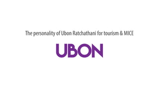 The personality of Ubon Ratchathani for tourism & MICE
 