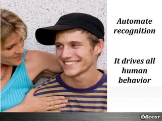 Automate recognitionIt drives all human behavior