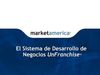 market america El Sistema de Desarrollo de Negocios  UnFranchise ® ® 
