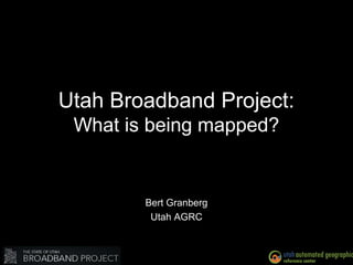 Utah Broadband Project:
What is being mapped?
Bert Granberg
Utah AGRC
 