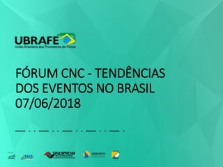 FÓRUM CNC - TENDÊNCIAS
DOS EVENTOS NO BRASIL
07/06/2018
 
