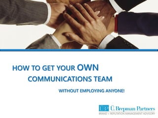 HOW TO GET YOUR OWN
COMMUNICATIONS TEAM
WITHOUT EMPLOYING ANYONE!

 