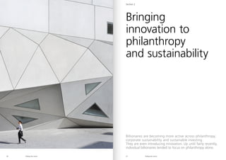 Riding the storm Riding the storm
26 27
Bringing
innovation to
philanthropy
and sustainability
Section 2
Billionaires are becoming more active across philanthropy,
corporate sustainability and sustainable investing.
They are even introducing innovation. Up until fairly recently,
individual billionaires tended to focus on philanthropy alone.
 